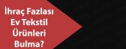 ihraç fazlası ev tekstil ürünleri